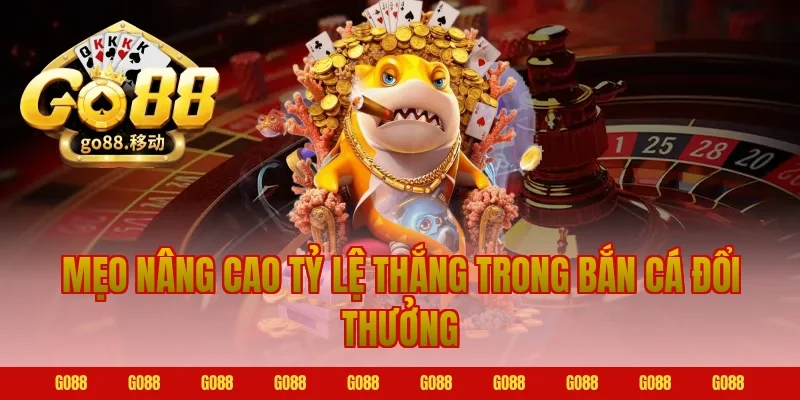 Mẹo nâng cao tỷ lệ thắng trong bắn cá đổi thưởng Go88 